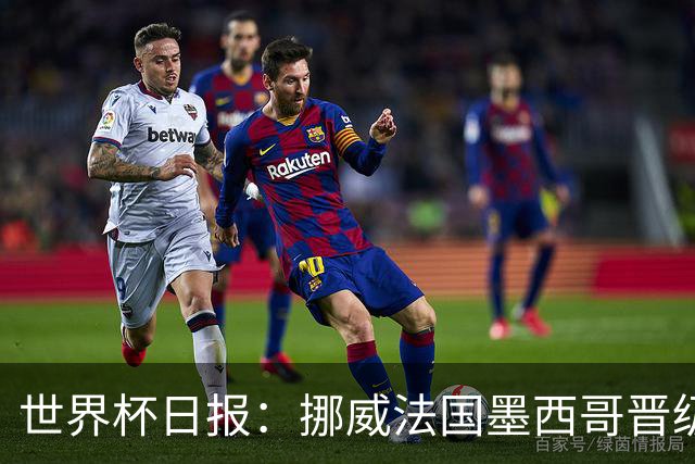 世界杯日报：挪威法国墨西哥晋级 巴西大将恐因伤退出
