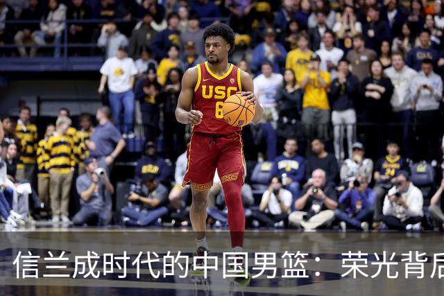 信兰成时代的中国男篮：荣光背后，为何剧情急转直下？