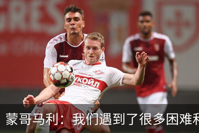 蒙哥马利：我们遇到了很多困难和阻碍，有些因素我们没法控制